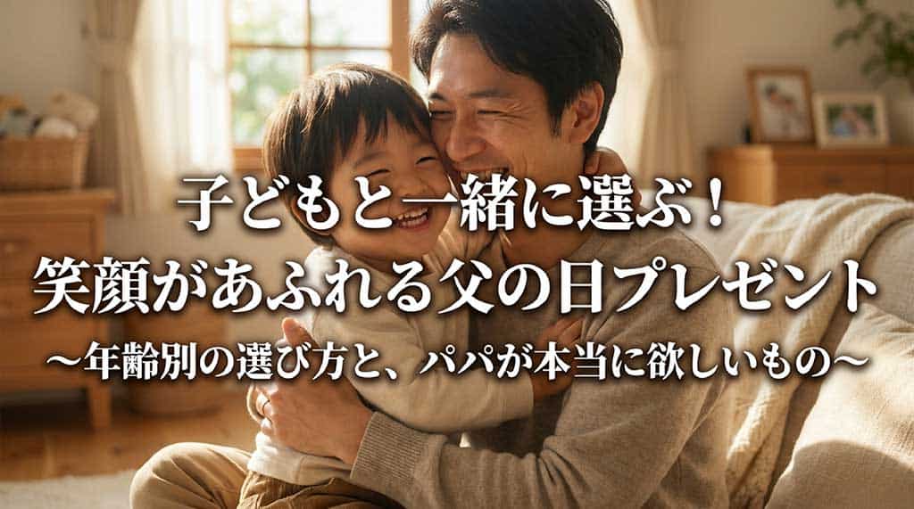「子どもと一緒に選ぶ！笑顔があふれる父の日プレゼント〜年齢別の選び方と、パパが本当に欲しいもの〜」と書かれた、父の日のプレゼント選びをテーマにしたスライドの表紙画像