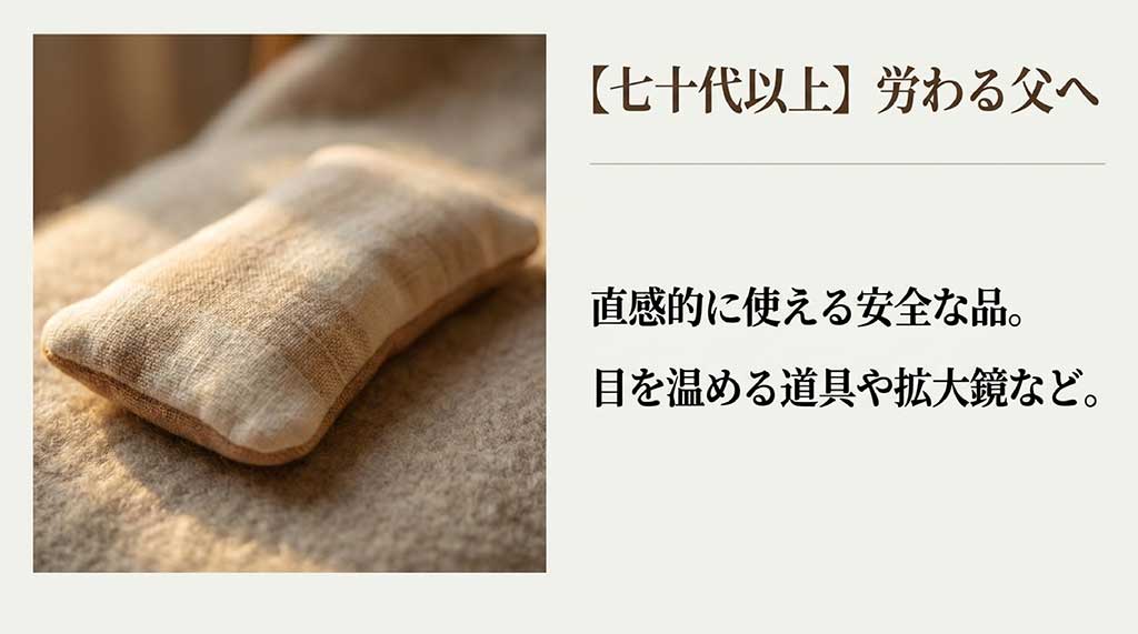温かみのある布製アイピローの写真とともに、「【七十代以上】労わる父へ 直感的に使える安全な品。目を温める道具や拡大鏡など。」と書かれたスライド。